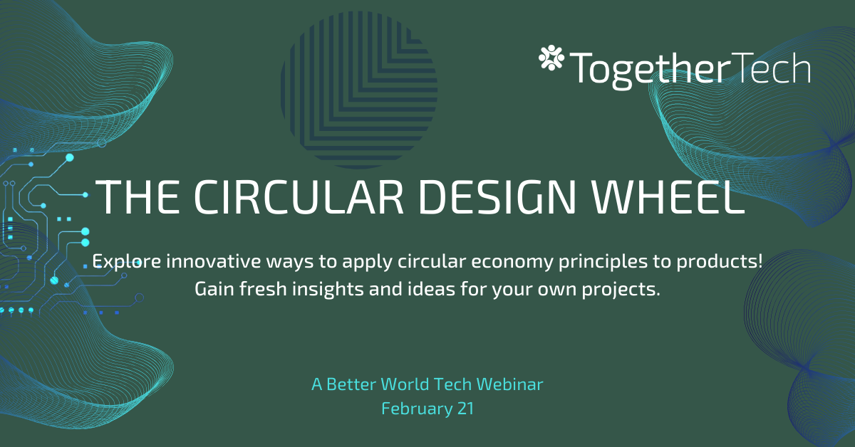 Don't Miss Out! Join a Better World Tech Webinar on Circular Product Design, February 21, 9:00 a.m.